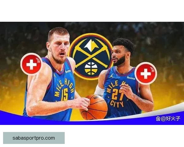 穆雷谈与约基奇默契合作：即使状态不佳也能展现最佳化学反应